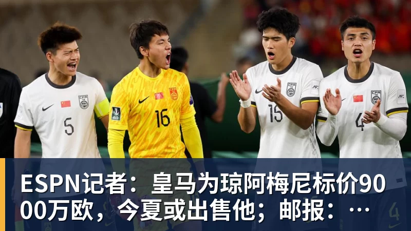 九游体育ESPN记者:皇马为琼阿梅尼标价9000万欧,今夏或出售他;邮报:曼联未来数月可能会和B费进行新合同谈判