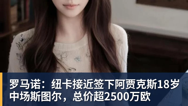 九游体育罗马诺：纽卡接近签下阿贾克斯18岁中场斯图尔，总价超2500万欧