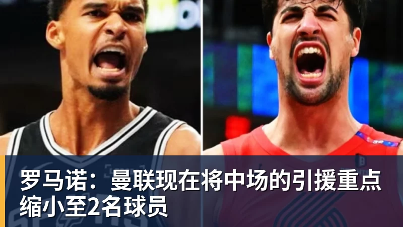 罗马诺：曼联现在将中场的引援重点缩小至2名球员