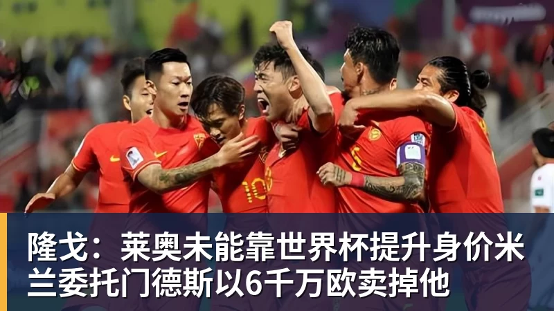 九游体育隆戈:莱奥未能靠世界杯提升身价米兰委托门德斯以6千万欧卖掉他