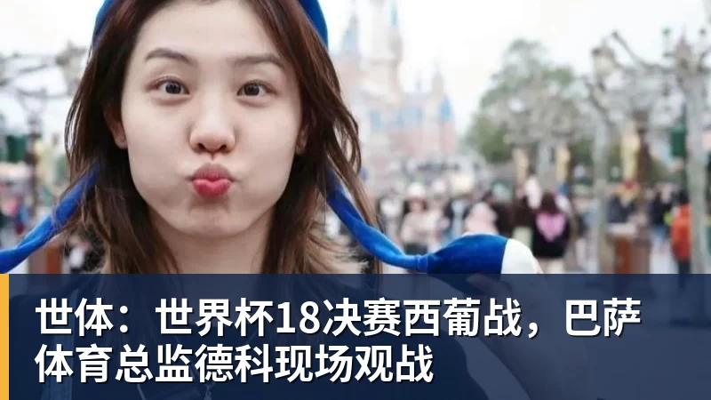 九游体育世体：世界杯18决赛西葡战，巴萨体育总监德科现场观战