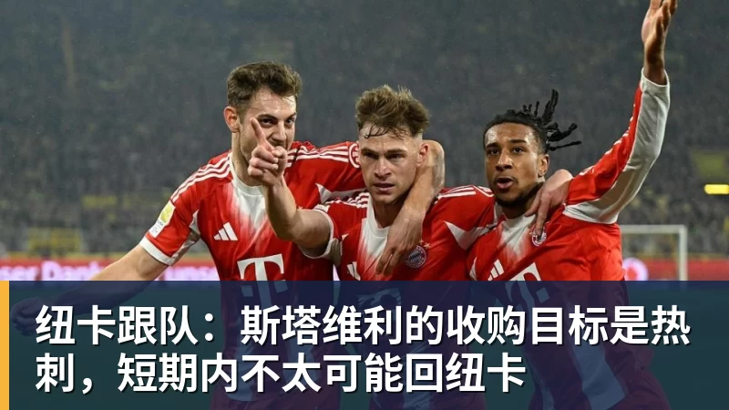 九游体育纽卡跟队:斯塔维利的收购目标是热刺,短期内不太可能回纽卡