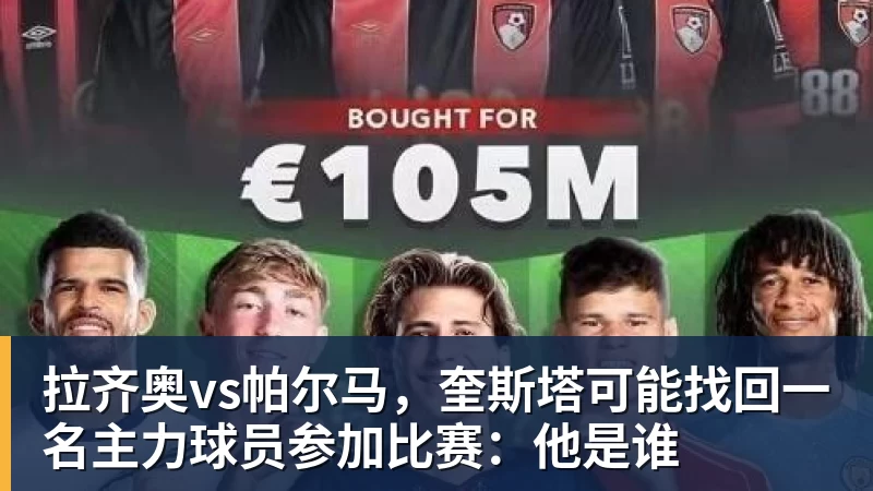 九游体育拉齐奥vs帕尔马，奎斯塔可能找回一名主力球员参加比赛：他是谁