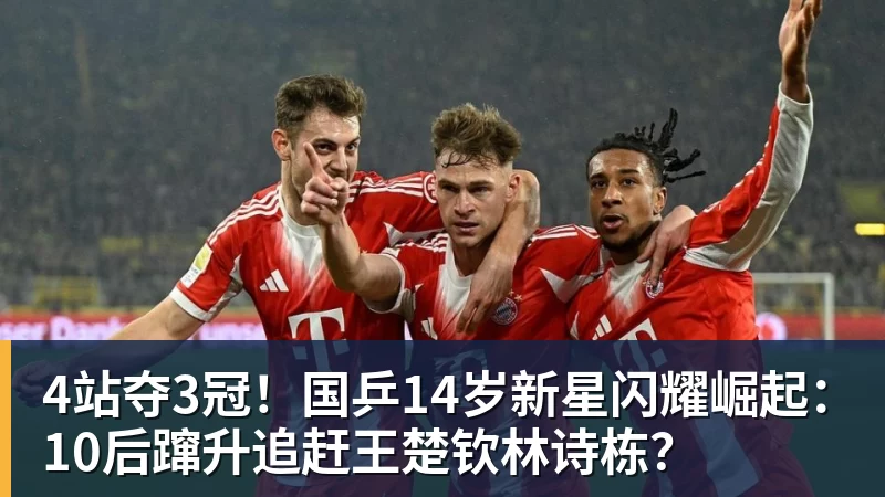 九游体育4站夺3冠!国乒14岁新星闪耀崛起:10后蹿升追赶王楚钦林诗栋?