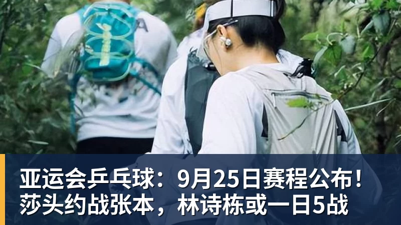 九游体育亚运会乒乓球：9月25日赛程公布！莎头约战张本，林诗栋或一日5战