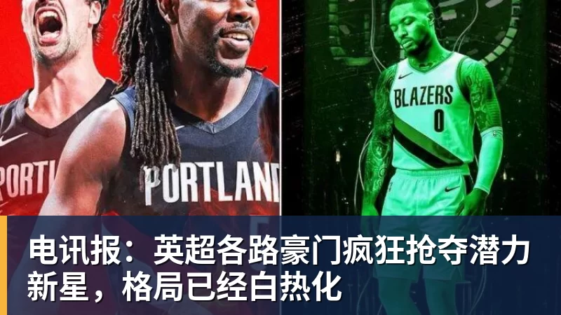 九游体育电讯报:英超各路豪门疯狂抢夺潜力新星,格局已经白热化