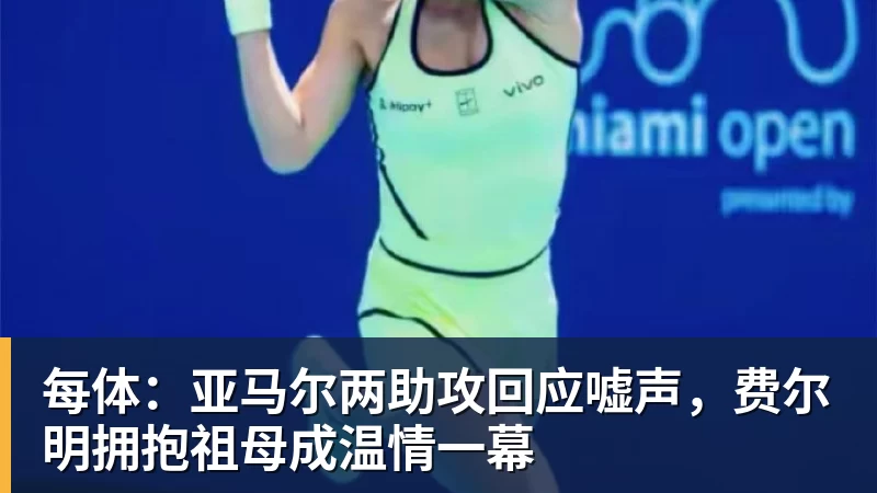 九游体育每体：亚马尔两助攻回应嘘声，费尔明拥抱祖母成温情一幕