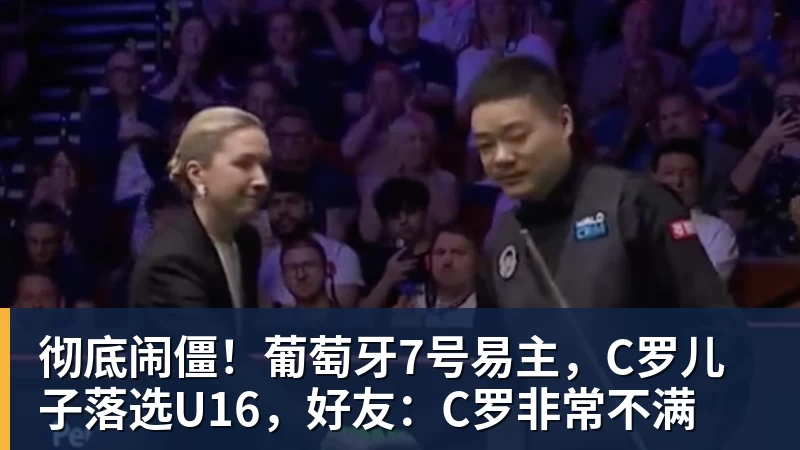 九游体育彻底闹僵！葡萄牙7号易主，C罗儿子落选U16，好友：C罗非常不满