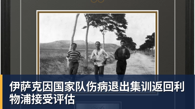 九游体育伊萨克因国家队伤病退出集训返回利物浦接受评估