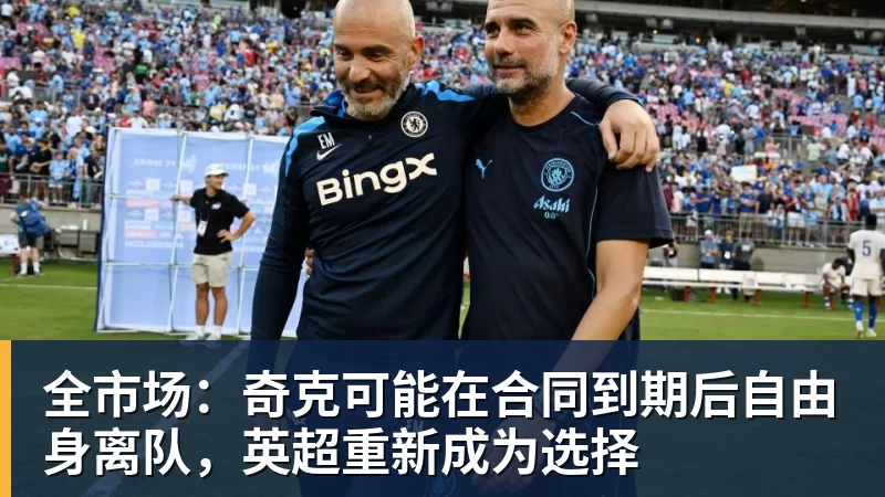 九游体育全市场：奇克可能在合同到期后自由身离队，英超重新成为选择