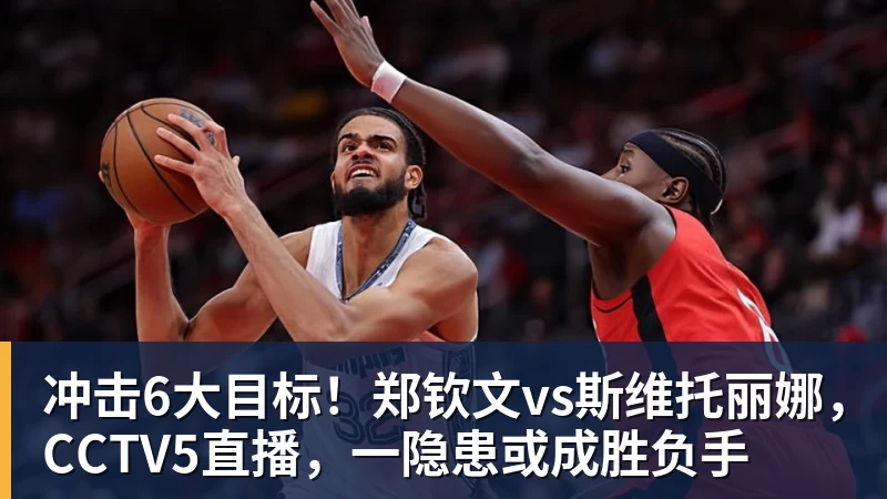 九游体育冲击6大目标!郑钦文vs斯维托丽娜,CCTV5直播,一隐患或成胜负手