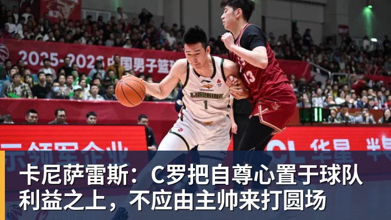 九游体育卡尼萨雷斯:C罗把自尊心置于球队利益之上,不应由主帅来打圆场