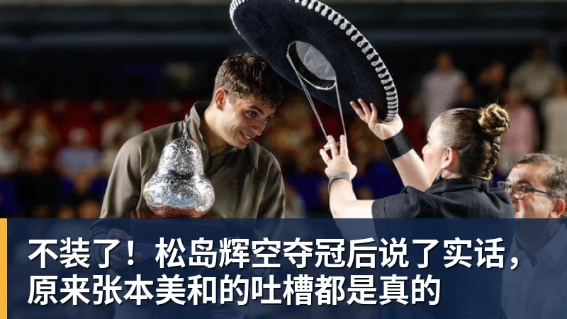 九游体育不装了!松岛辉空夺冠后说了实话,原来张本美和的吐槽都是真的