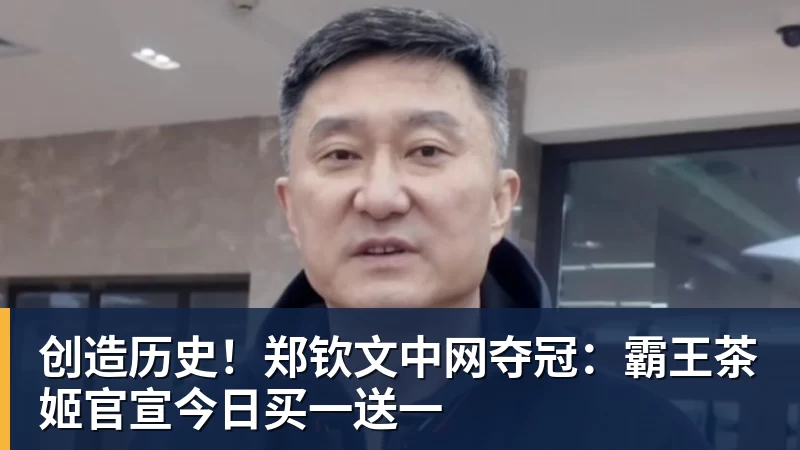 九游体育创造历史！郑钦文中网夺冠：霸王茶姬官宣今日买一送一