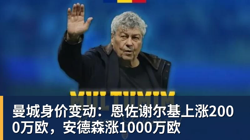 九游体育曼城身价变动：恩佐谢尔基上涨2000万欧，安德森涨1000万欧